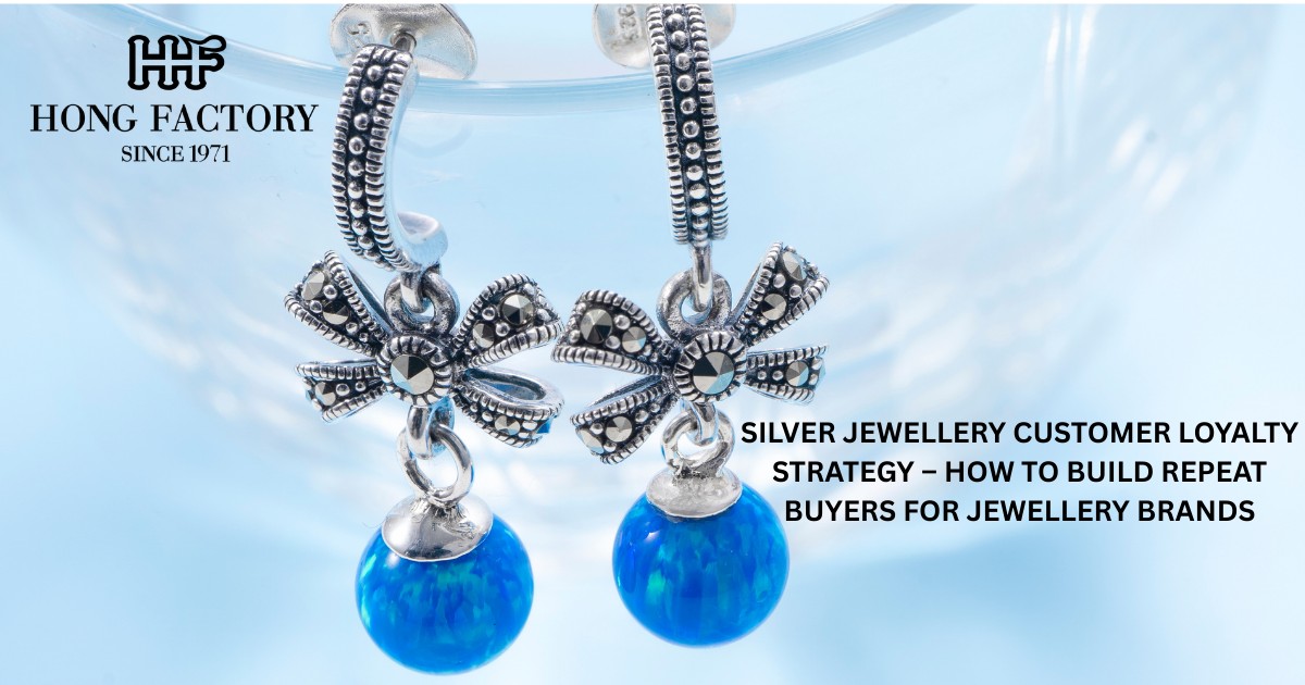 SILVER JEWELLERY CUSTOMER LOYALTY STRATEGY – HOW TO BUILD REPEAT BUYERS FOR JEWELLERY BRANDS