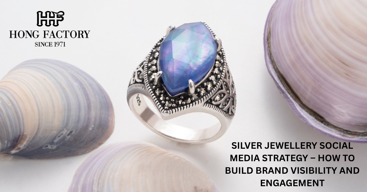 SILVER JEWELLERY SOCIAL MEDIA STRATEGY – HOW TO BUILD BRAND VISIBILITY AND ENGAGEMENT
