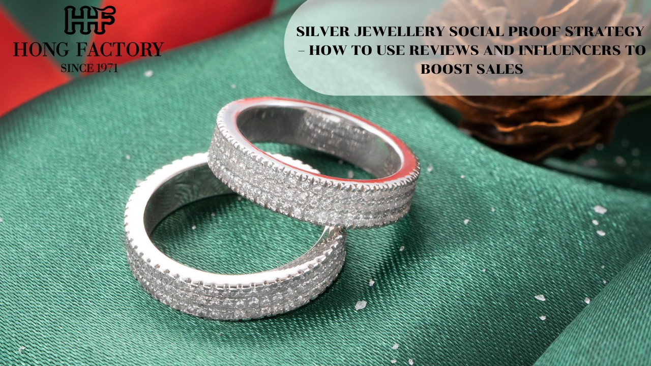 SILVER JEWELLERY SOCIAL PROOF STRATEGY – HOW TO USE REVIEWS AND INFLUENCERS TO BOOST SALES
