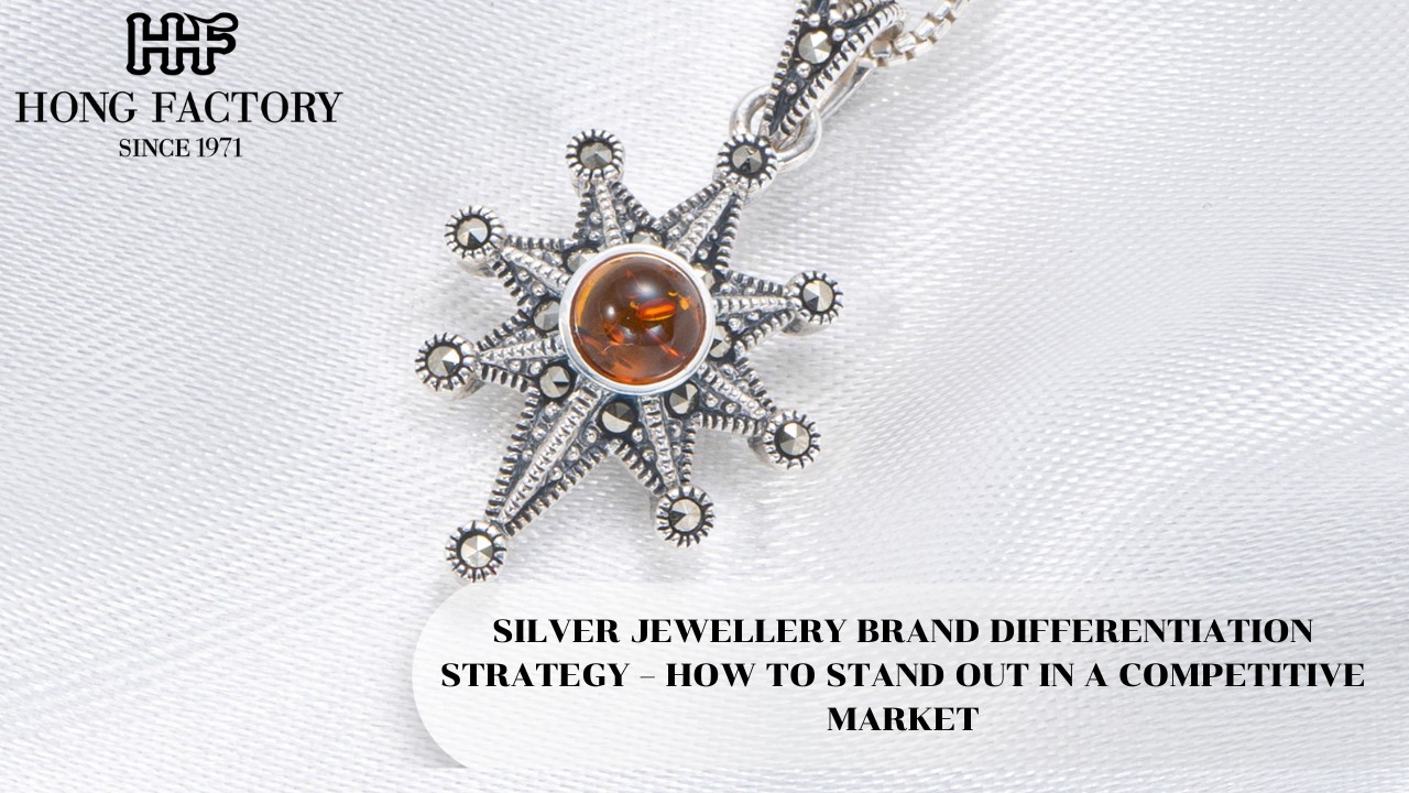 SILVER JEWELLERY BRAND DIFFERENTIATION STRATEGY – HOW TO STAND OUT IN A COMPETITIVE MARKET